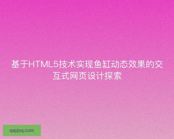 基于HTML5技术实现鱼缸动态效果的交互式网页设计探索