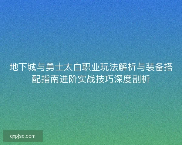 地下城与勇士太白职业玩法解析与装备搭配指南进阶实战技巧深度剖析 地下城与勇士太白职业玩法解析与装备搭配指南进阶实战技巧深度剖析